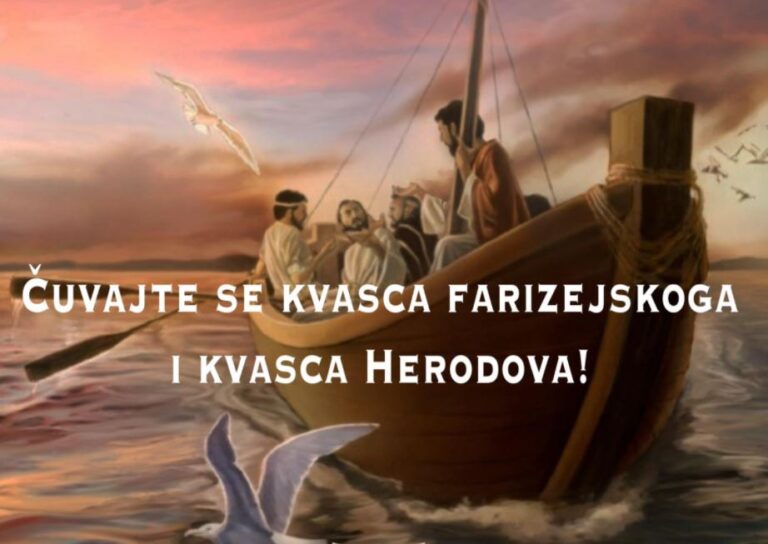 Čuvajte se kvasca farizejskog i kvasca Herodova!…Oči imate, a ne vidite; uši imate, a ne čujete?